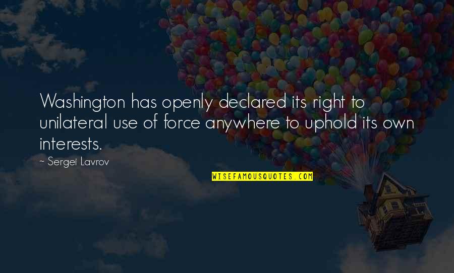 Uphold Quotes By Sergei Lavrov: Washington has openly declared its right to unilateral Uphold Quotes By Sergei Lavrov: Washington has openly declared its right to unilateral