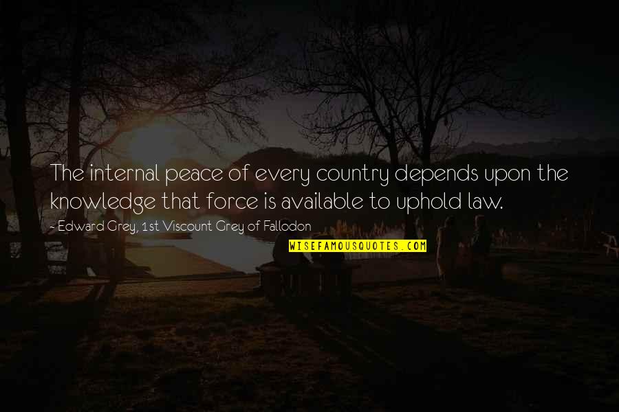 Uphold The Law Quotes By Edward Grey, 1st Viscount Grey Of Fallodon: The internal peace of every country depends upon