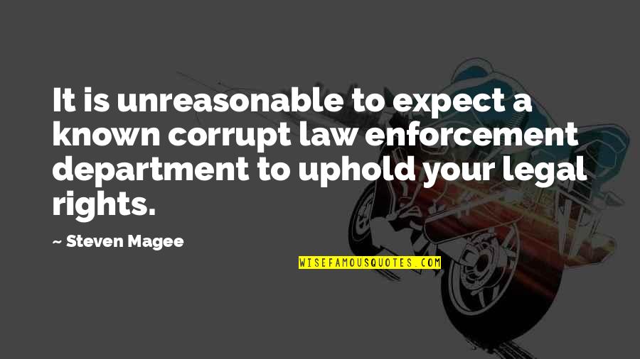 Uphold The Law Quotes By Steven Magee: It is unreasonable to expect a known corrupt