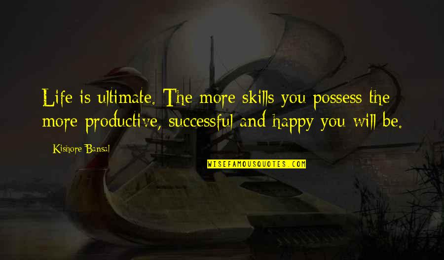 Upholden Quality Quotes By Kishore Bansal: Life is ultimate. The more skills you possess Upholden Quality Quotes By Kishore Bansal: Life is ultimate. The more skills you possess