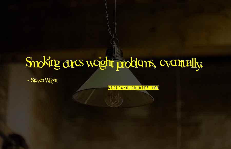 Upholdence Quotes By Steven Wright: Smoking cures weight problems, eventually.