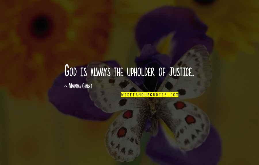 Upholder Quotes By Mahatma Gandhi: God is always the upholder of justice.