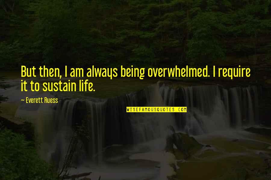 Upholding Values Quotes By Everett Ruess: But then, I am always being overwhelmed. I