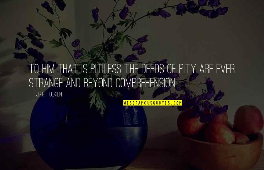 Upholstered Platform Quotes By J.R.R. Tolkien: To him that is pitiless the deeds of Upholstered Platform Quotes By J.R.R. Tolkien: To him that is pitiless the deeds of