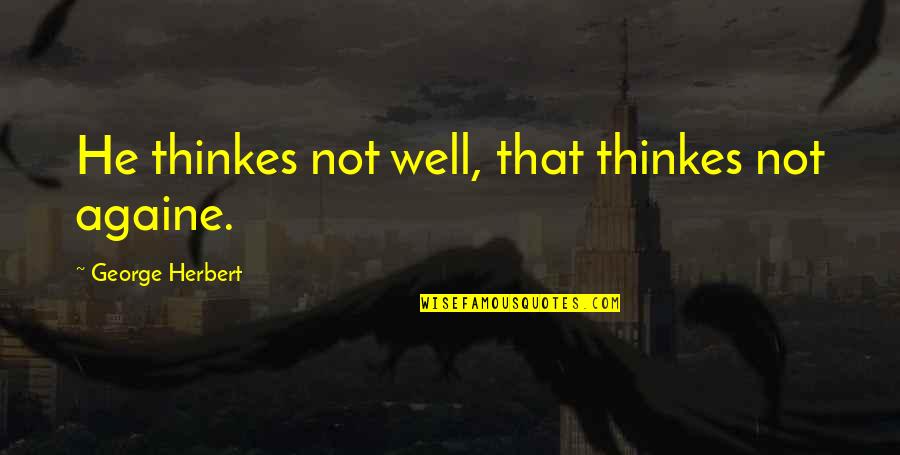 Upholstering Corners Quotes By George Herbert: He thinkes not well, that thinkes not againe.