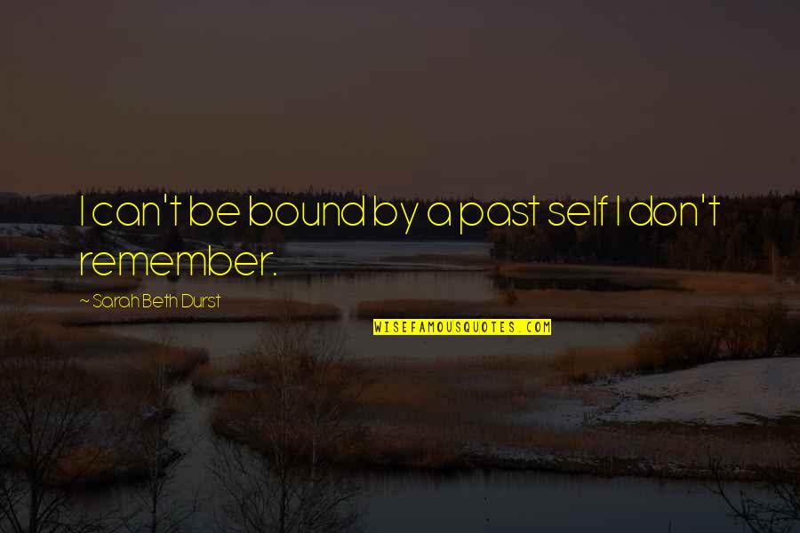 Upholstering Corners Quotes By Sarah Beth Durst: I can't be bound by a past self