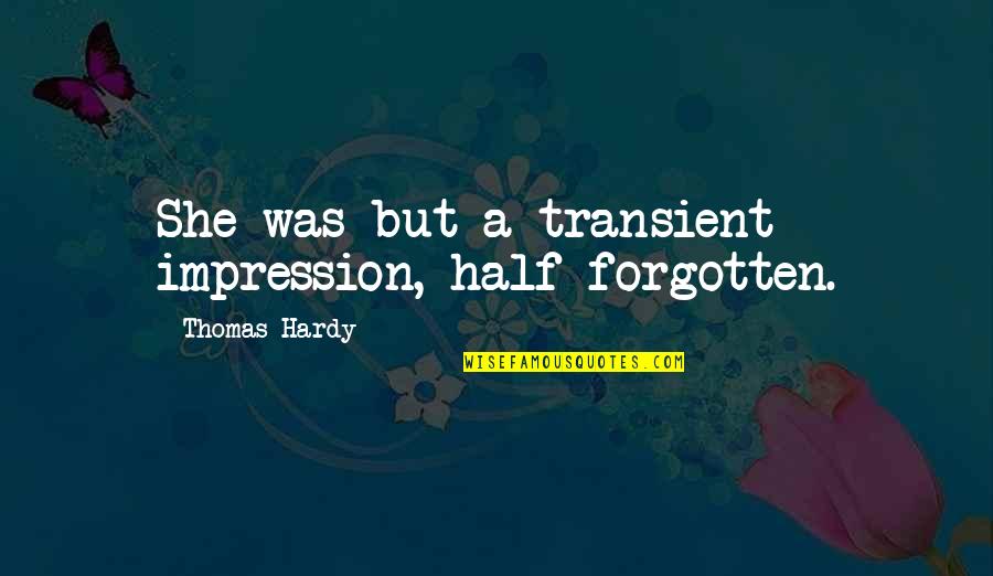 Upholstering Corners Quotes By Thomas Hardy: She was but a transient impression, half forgotten.