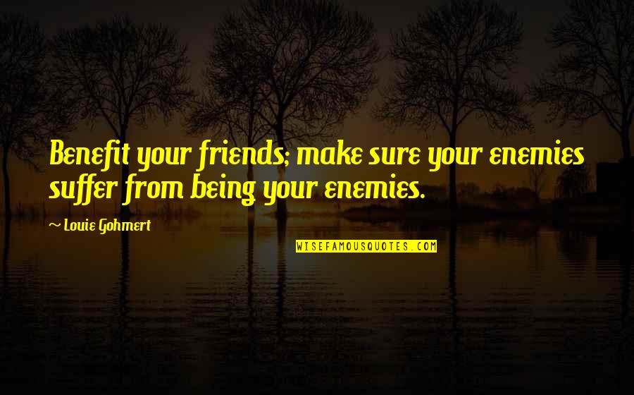 Upholstering Quotes By Louie Gohmert: Benefit your friends; make sure your enemies suffer