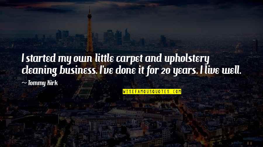Upholstery Cleaning Quotes By Tommy Kirk: I started my own little carpet and upholstery Upholstery Cleaning Quotes By Tommy Kirk: I started my own little carpet and upholstery