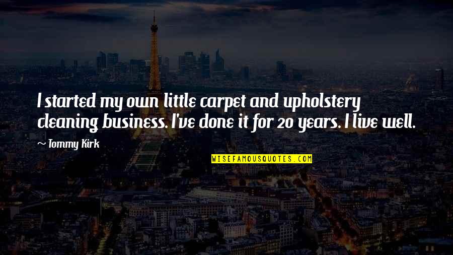 Upholstery Cleaning Quotes By Tommy Kirk: I started my own little carpet and upholstery