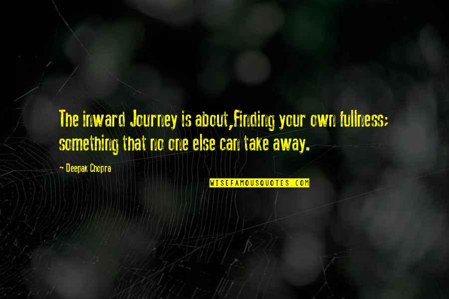 Upholstry Quotes By Deepak Chopra: The inward Journey is about,Finding your own fullness;