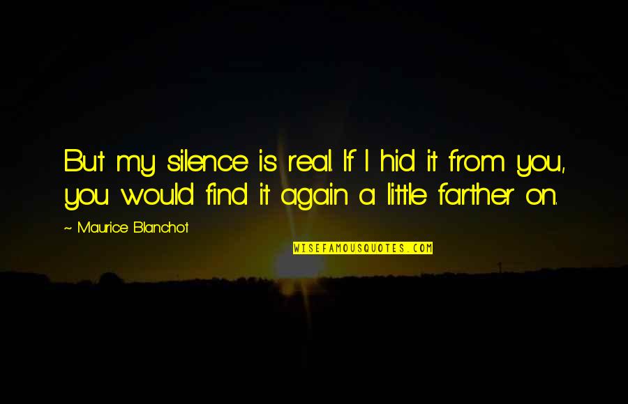 Upica Quotes By Maurice Blanchot: But my silence is real. If I hid