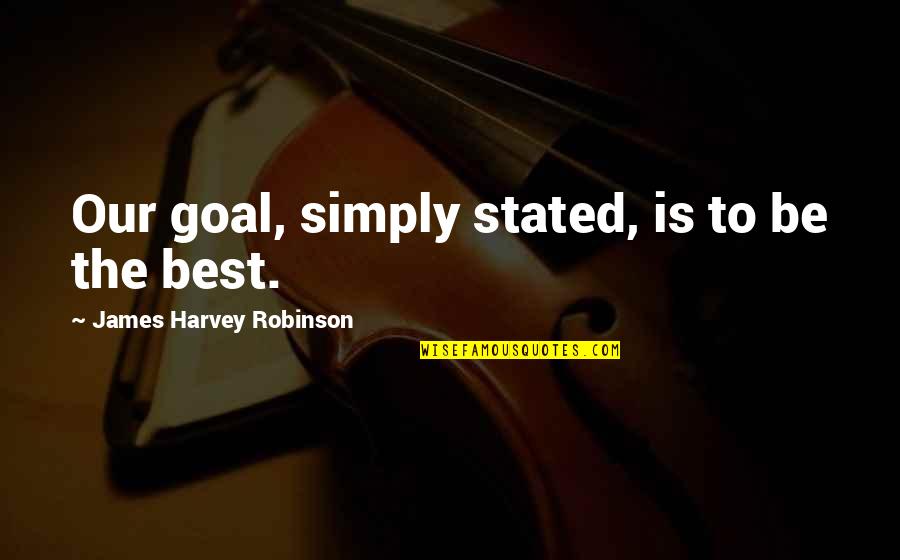 Upin Lookup Quotes By James Harvey Robinson: Our goal, simply stated, is to be the