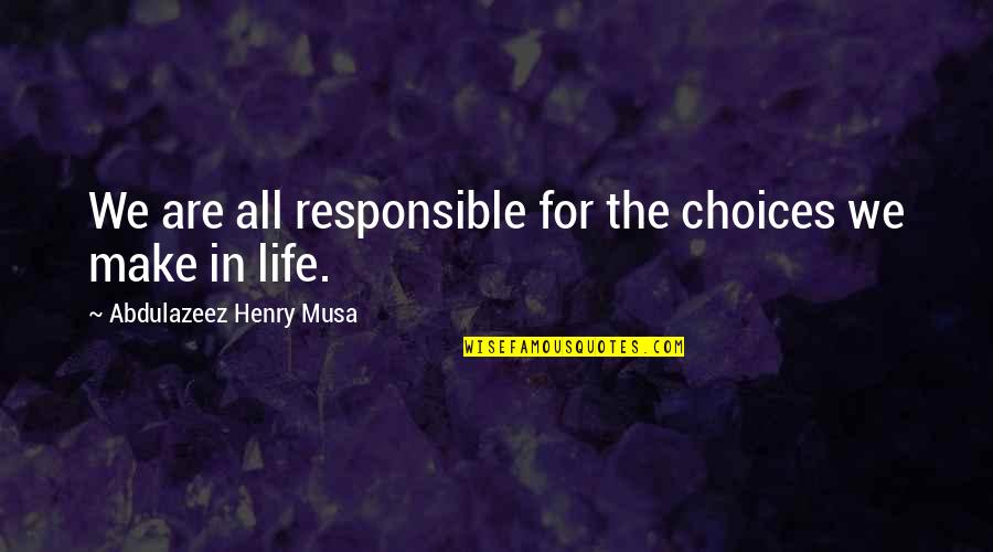 Upkeep Med Quotes By Abdulazeez Henry Musa: We are all responsible for the choices we Upkeep Med Quotes By Abdulazeez Henry Musa: We are all responsible for the choices we