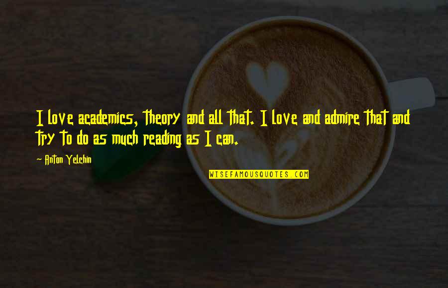 Upkeep Med Quotes By Anton Yelchin: I love academics, theory and all that. I Upkeep Med Quotes By Anton Yelchin: I love academics, theory and all that. I