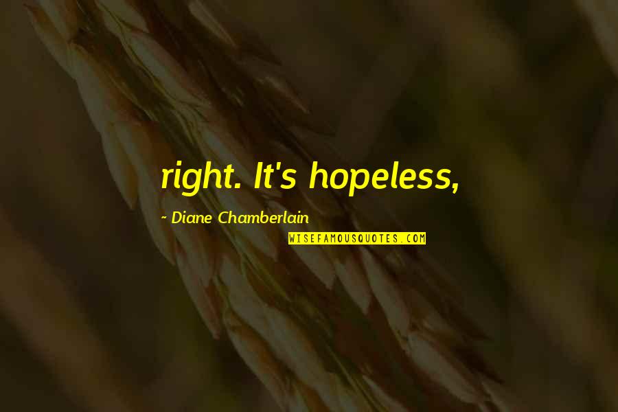 Upkeep Med Quotes By Diane Chamberlain: right. It's hopeless,