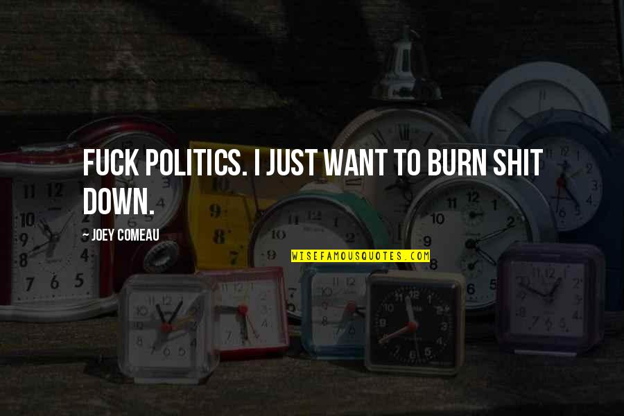 Upkeep Med Quotes By Joey Comeau: Fuck politics. I just want to burn shit