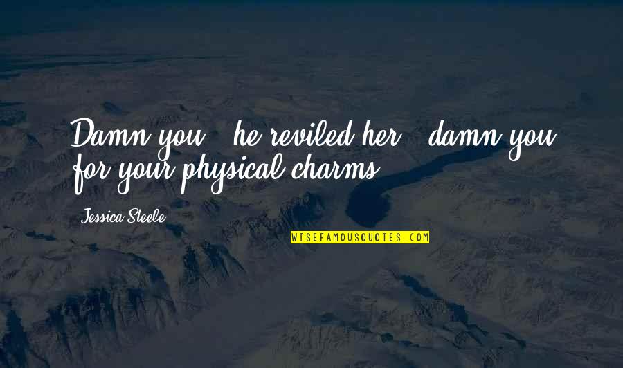 Upland Quotes By Jessica Steele: Damn you!" he reviled her, "damn you for