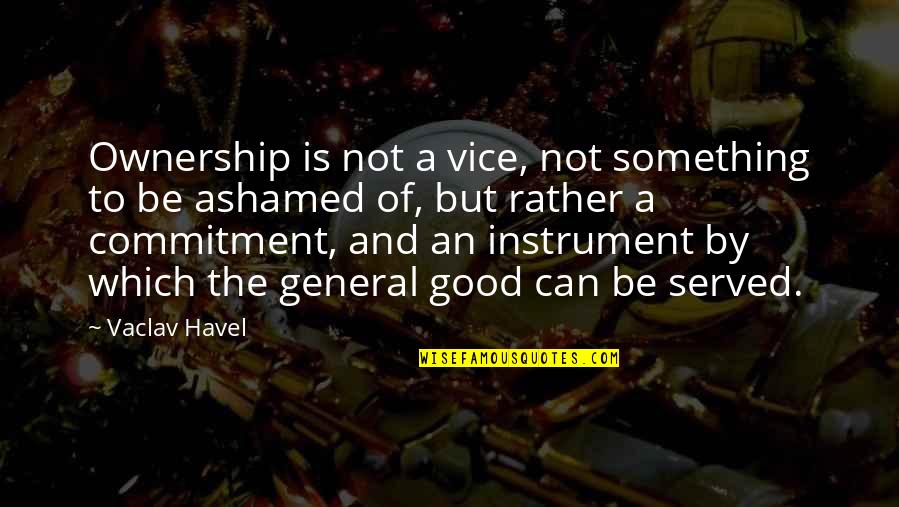 Uplands School Quotes By Vaclav Havel: Ownership is not a vice, not something to Uplands School Quotes By Vaclav Havel: Ownership is not a vice, not something to