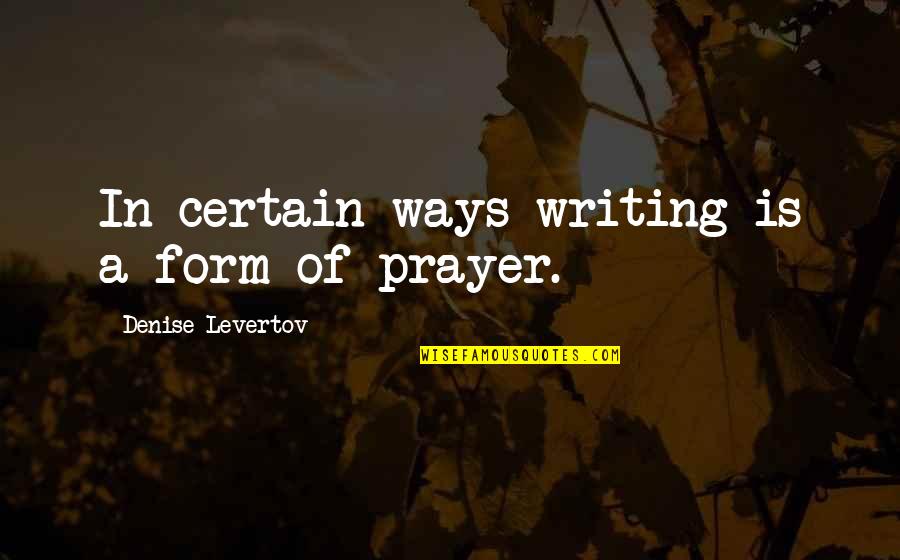 Uplasena Quotes By Denise Levertov: In certain ways writing is a form of