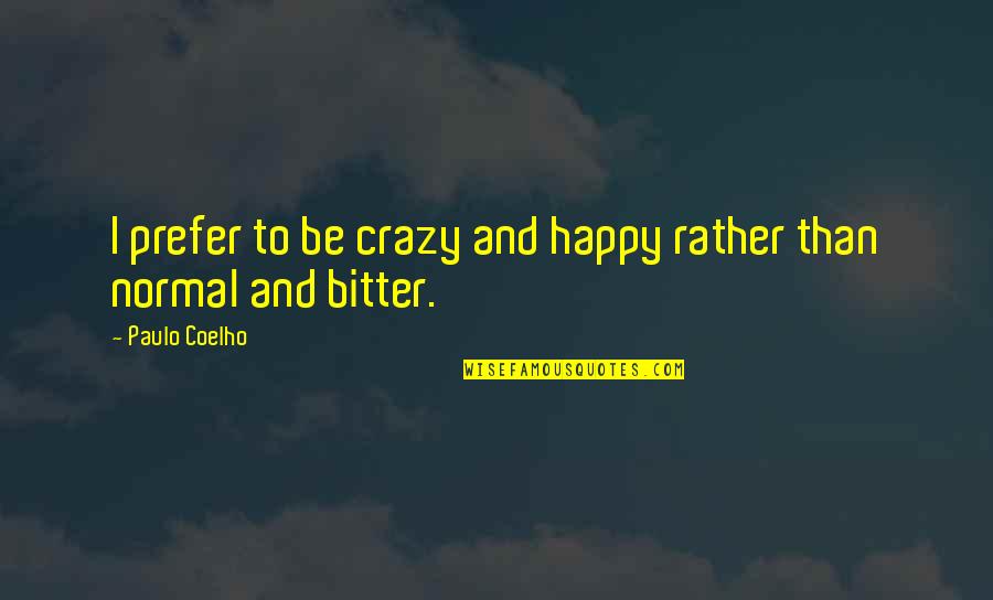 Uplay Quotes By Paulo Coelho: I prefer to be crazy and happy rather