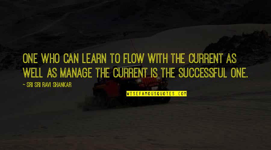 Uplay Quotes By Sri Sri Ravi Shankar: One who can learn to flow with the