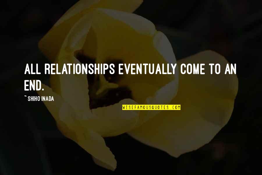 Uplifter 4200 Quotes By Shiho Inada: All relationships eventually come to an end.