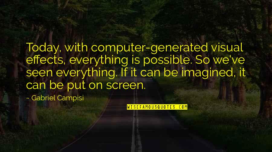 Uplifter Quotes By Gabriel Campisi: Today, with computer-generated visual effects, everything is possible.