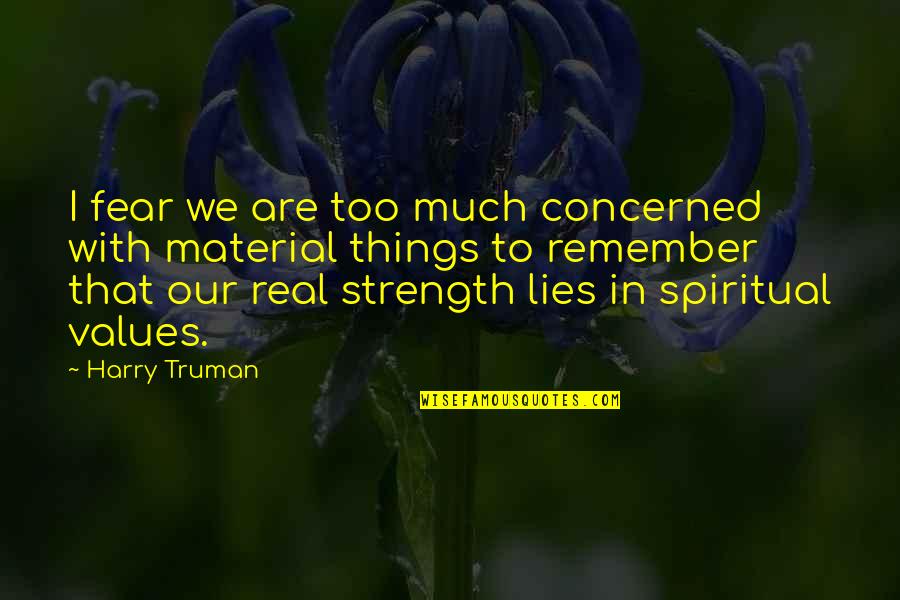 Uplifter Quotes By Harry Truman: I fear we are too much concerned with