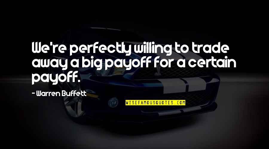 Uplifter Quotes By Warren Buffett: We're perfectly willing to trade away a big