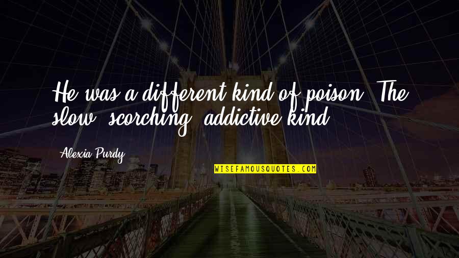 Uplifting A Friend Quotes By Alexia Purdy: He was a different kind of poison. The