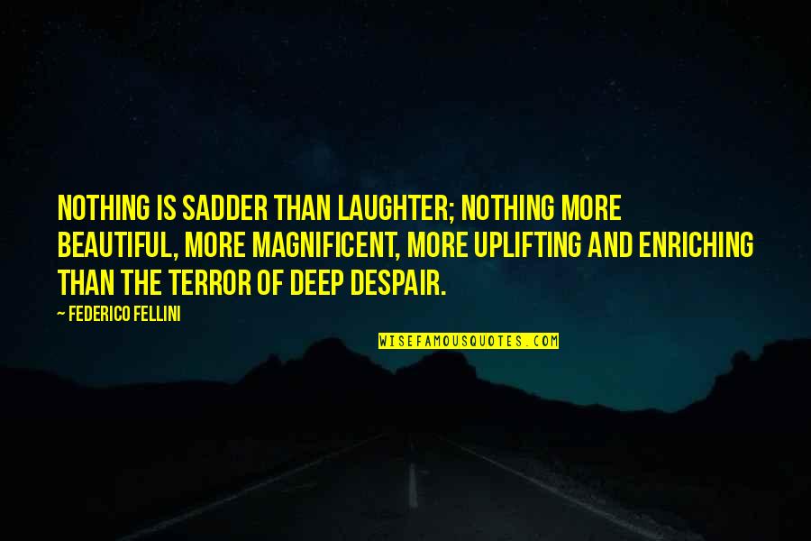 Uplifting Beautiful Quotes By Federico Fellini: Nothing is sadder than laughter; nothing more beautiful,