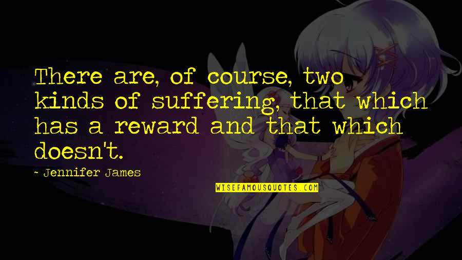 Uplifting Beautiful Quotes By Jennifer James: There are, of course, two kinds of suffering,
