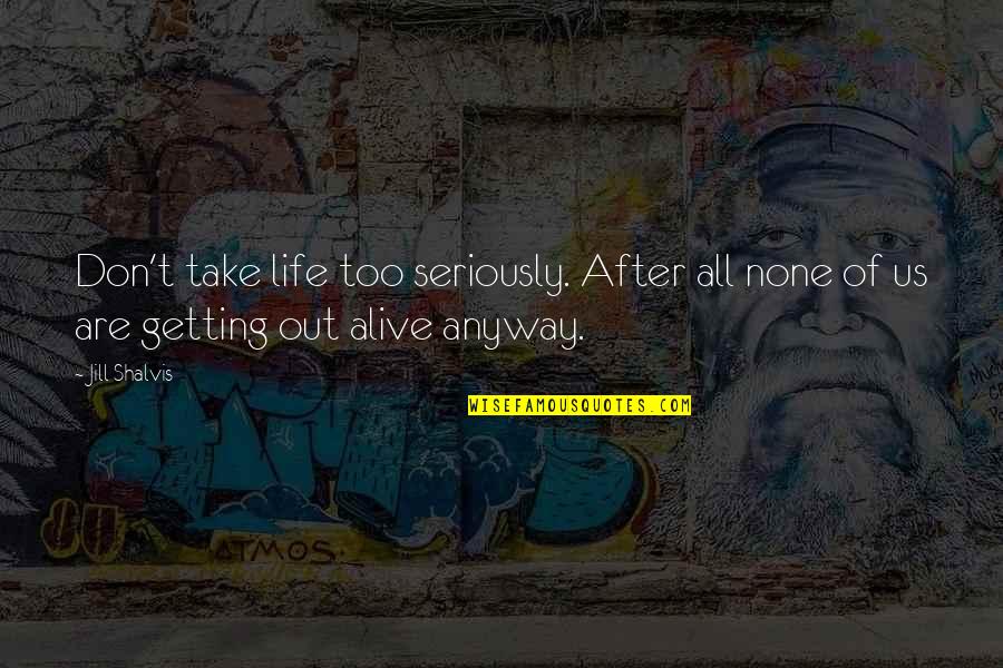 Uplifting Beautiful Quotes By Jill Shalvis: Don't take life too seriously. After all none