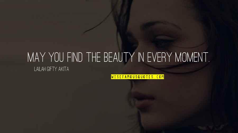 Uplifting Beautiful Quotes By Lailah Gifty Akita: May you find the beauty in every moment.