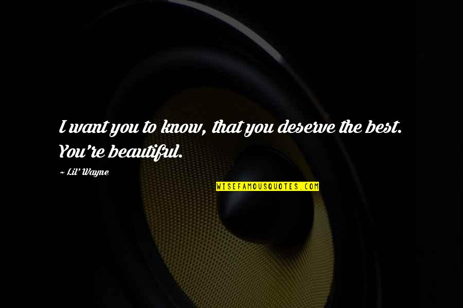 Uplifting Beautiful Quotes By Lil' Wayne: I want you to know, that you deserve