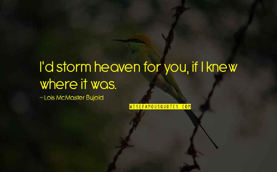 Uplifting Beautiful Quotes By Lois McMaster Bujold: I'd storm heaven for you, if I knew