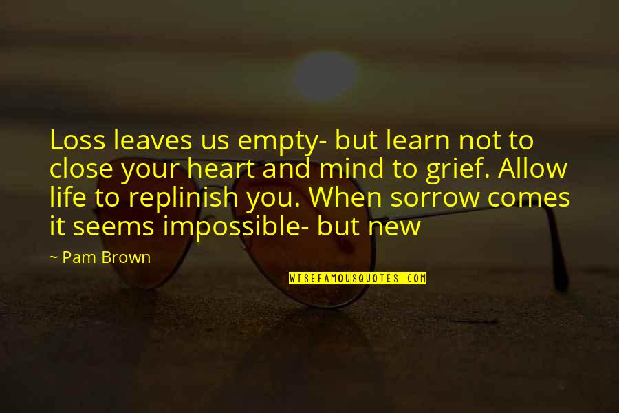 Uplifting Beautiful Quotes By Pam Brown: Loss leaves us empty- but learn not to