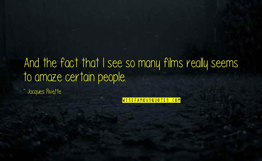 Uplifting Business Quotes By Jacques Rivette: And the fact that I see so many
