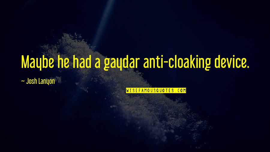 Uplifting Caregiver Quotes By Josh Lanyon: Maybe he had a gaydar anti-cloaking device. Uplifting Caregiver Quotes By Josh Lanyon: Maybe he had a gaydar anti-cloaking device.