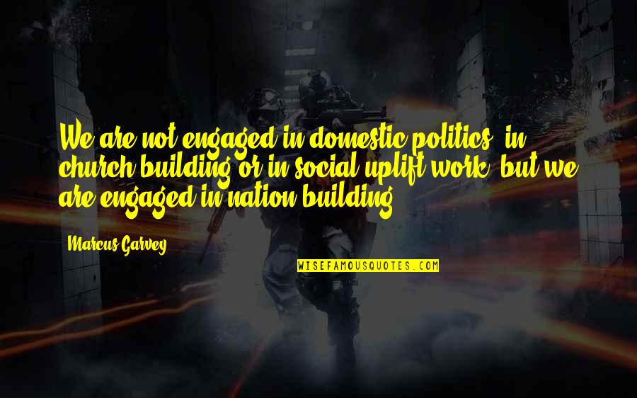 Uplifting Church Quotes By Marcus Garvey: We are not engaged in domestic politics, in