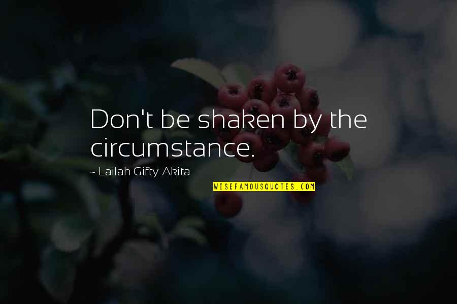 Uplifting Each Other In Faith Quotes By Lailah Gifty Akita: Don't be shaken by the circumstance.