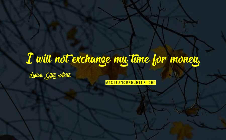 Uplifting Each Other In Faith Quotes By Lailah Gifty Akita: I will not exchange my time for money.