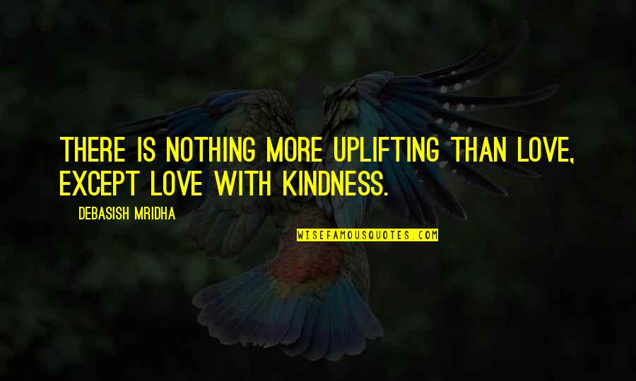 Uplifting Education Quotes By Debasish Mridha: There is nothing more uplifting than love, except