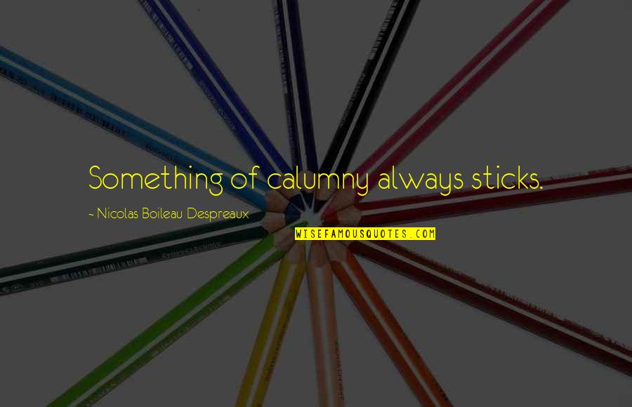 Uplifting Education Quotes By Nicolas Boileau-Despreaux: Something of calumny always sticks.