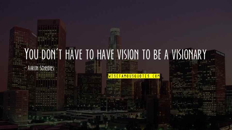 Uplifting Encouraging Catholic Quotes By Aaron Scheidies: You don't have to have vision to be