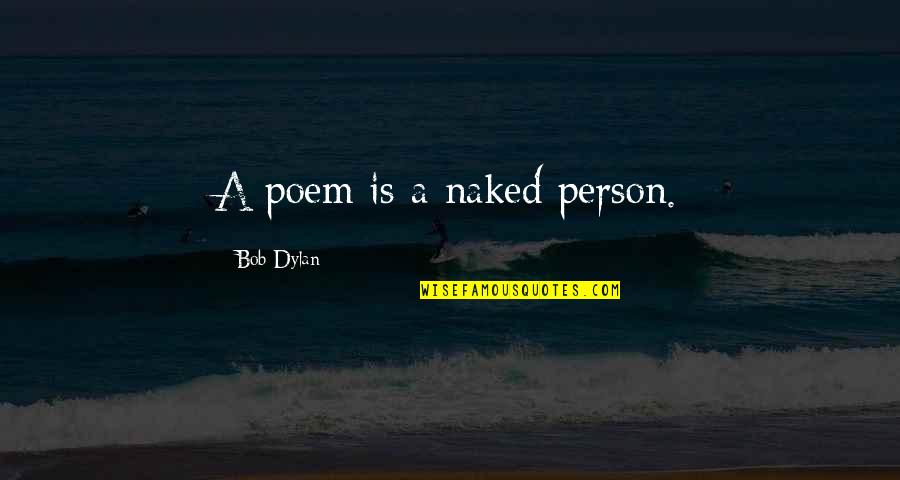 Uplifting Energy Quotes By Bob Dylan: A poem is a naked person. Uplifting Energy Quotes By Bob Dylan: A poem is a naked person.