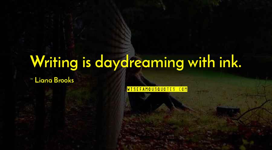 Uplifting Friends Quotes By Liana Brooks: Writing is daydreaming with ink.