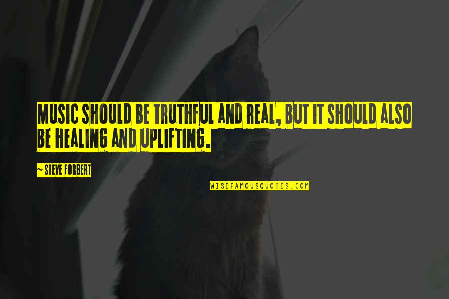 Uplifting Healing Quotes By Steve Forbert: Music should be truthful and real, but it