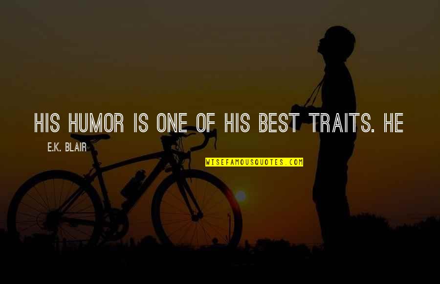 Uplifting Hindu Quotes By E.K. Blair: His humor is one of his best traits. Uplifting Hindu Quotes By E.K. Blair: His humor is one of his best traits.